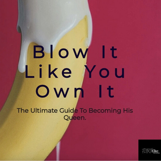 Blow It Like You Own It: The Ultimate Guide To Becoming His Queen.